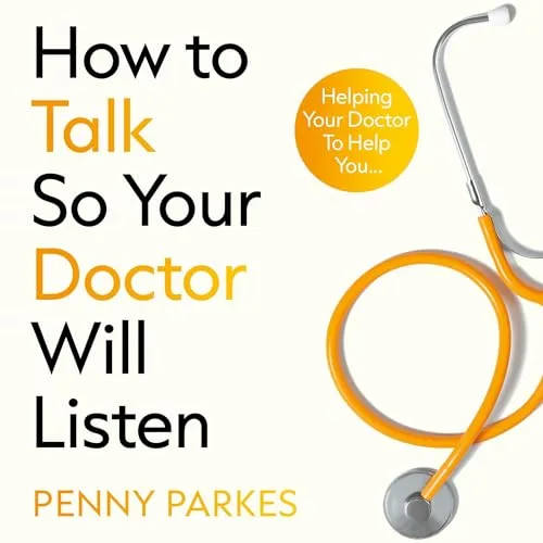 How To Talk So Your Doctor Will Listen By Penny Parkes
